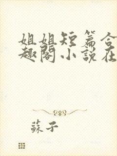 姐姐短篇合集笔趣阁小说在线阅读封面