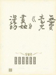 漫画《毫无保留的她》免费阅读封面