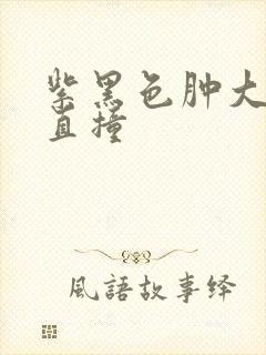 紫黑色肿大横冲直撞