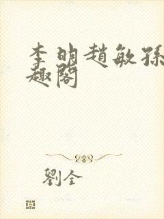 李明赵敏孙倩笔趣阁