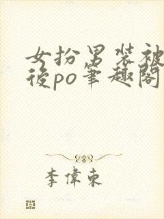 女扮男装被发现后po笔趣阁