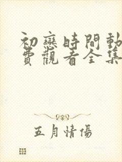 初恋时间动漫免费观看全集高清中文