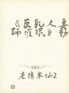 《巨乳人妻女教师催眠》动漫