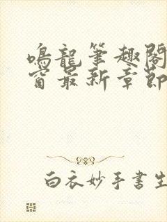 鸣龙笔趣阁无弹窗最新章节