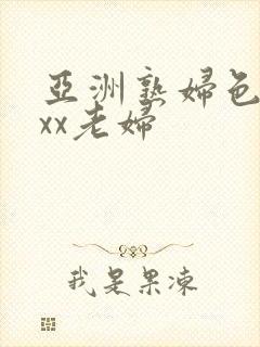 亚洲熟妇色xxxx老妇