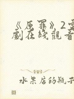 《原罪》2电视剧在线观看免费高清