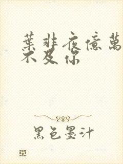 叶非夜亿万星辰不及你