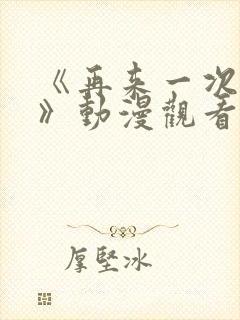 《再来一次好吗》动漫观看在线