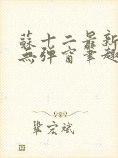 苏十二最新章节无弹窗笔趣阁