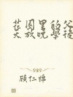 花园里的父爱有天放晚学后