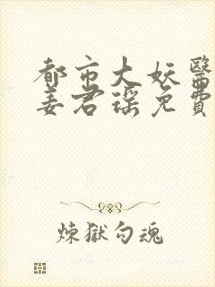 都市大妖医叶楚姜君瑶免费阅读全文