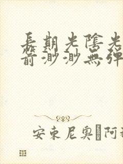 长期光阴光阴似箭渺渺无弹窗笔趣阁