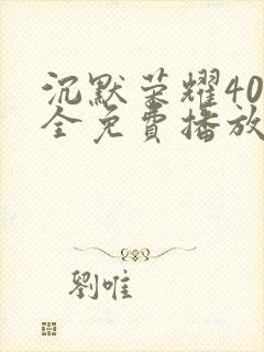 沉默荣耀40集全免费播放在线观看