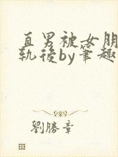 直男被女朋友出轨后by笔趣阁免费阅读