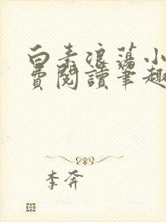 白素浪荡小说免费阅读笔趣阁