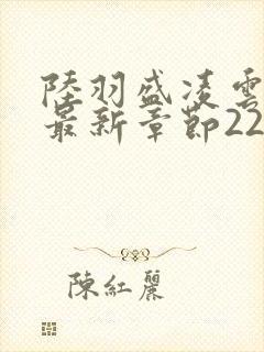 陆羽盛凌云全文最新章节2256