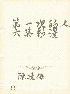 第一次的人妻第六集动漫