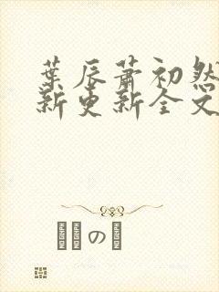 叶辰萧初然最快新更新全文免费