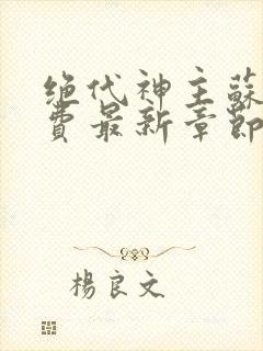 绝代神主苏莫免费最新章节