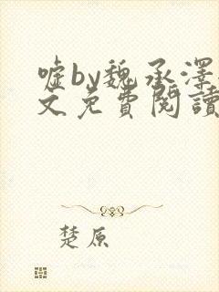 嘘by魏承泽全文免费阅读笔趣阁无弹窗