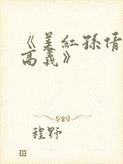 《美红孙倩赵敏高义》