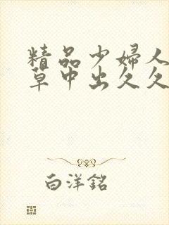 精品少妇人妻嫩草中出久久