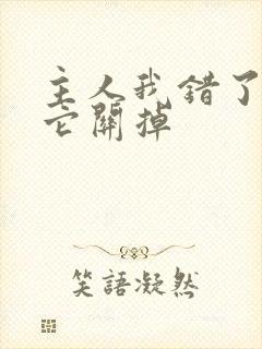 主人我错了请把它关掉