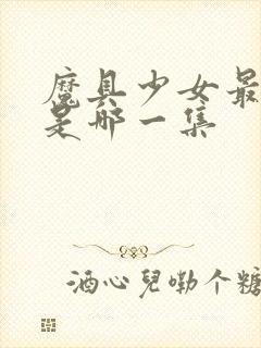 魔具少女最炸裂是哪一集