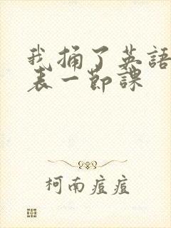 我捅了英语课代表一节课