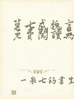 莫七成魏言全文免费阅读无弹窗笔趣