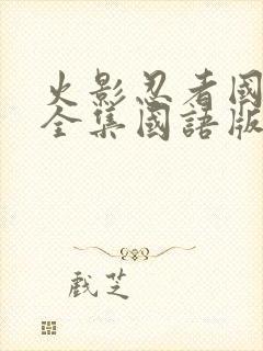 火影忍者国语版全集国语版