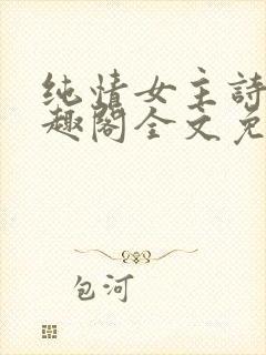 纯情女主诗岚笔趣阁全文免费阅读