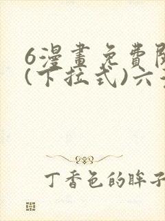 6漫画免费阅读(下拉式)六漫画入口