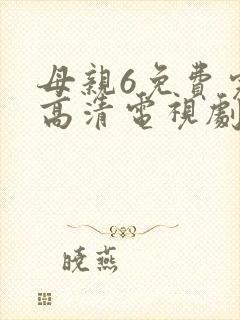 母亲6免费完整高清电视剧在线