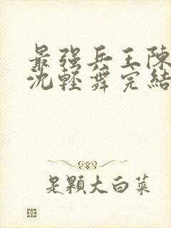 最强兵王陈六何沈轻舞完结版封面