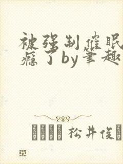 被强制催眠后上瘾了by笔趣阁