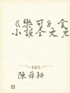 《乐可》金银花小说全文免费阅读