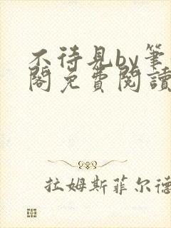 不待见by笔趣阁免费阅读最新章节