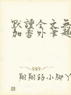 默读全文无删减加番外笔趣阁