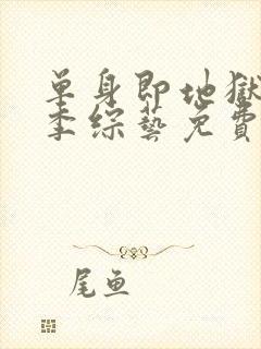 单身即地狱第五季综艺免费观看全集