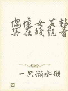 偶像女友动漫6集在线观看