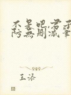 不是吧,君子也防无删减笔趣阁免费