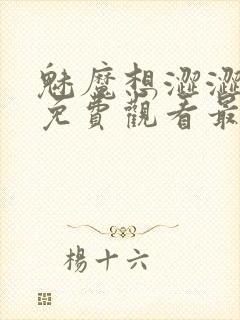 魅魔想涩涩漫画免费观看最新章节更