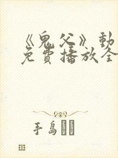 《鬼父》动漫版免费播放全集高清