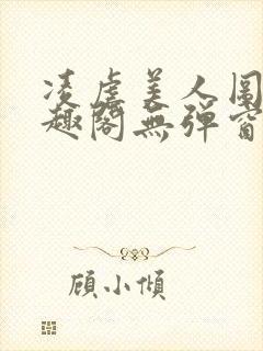 凌虐美人图鉴笔趣阁无弹窗