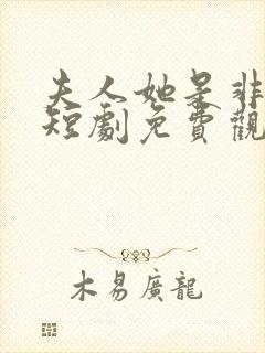 夫人她是非人类短剧免费观看全集高清在线