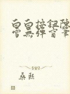 白白按钮陈飞姜雪无弹窗笔趣阁