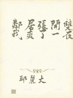 邻居张开双腿让我爽了一夜