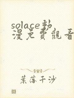 solace动漫免费观看最新章节