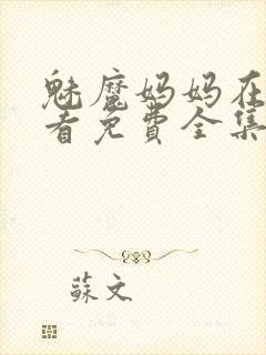 魅魔妈妈在线观看免费全集动漫